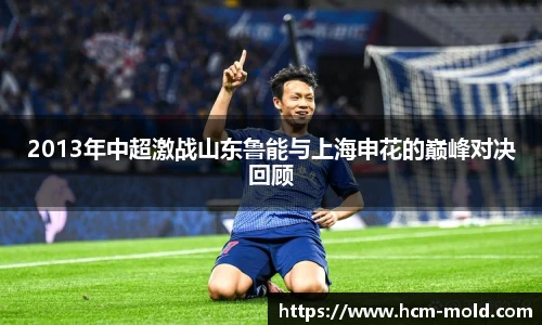 2013年中超激战山东鲁能与上海申花的巅峰对决回顾